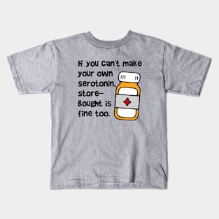 If You Can't Make Your Own Serotonin, Store-Bought is Fine Too Kids T-Shirt